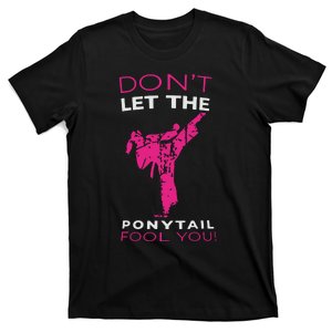 Dont Let The Ponytail Fool You Funny For Karate Girl T-Shirt