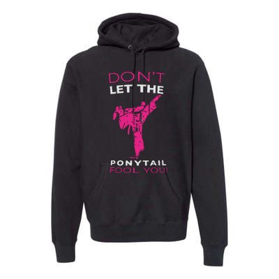 Dont Let The Ponytail Fool You Funny For Karate Girl Premium Hoodie