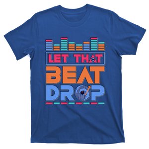 Dj Let That Beat Drop Disc Jockey Music Mixer Beat Player Gift T-Shirt