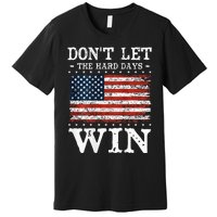 DonT Let The Hard Days Win Premium T-Shirt