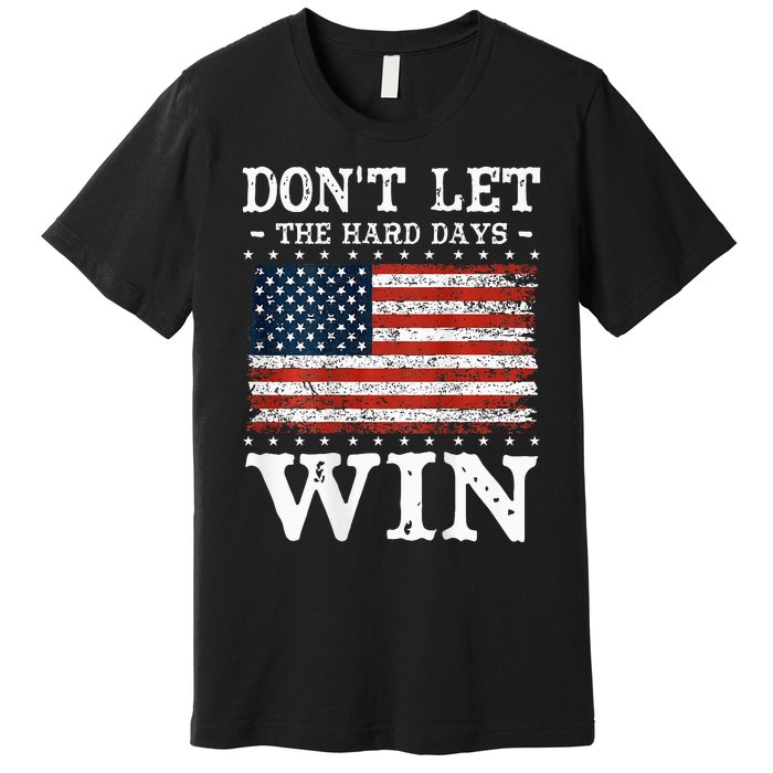 DonT Let The Hard Days Win Premium T-Shirt