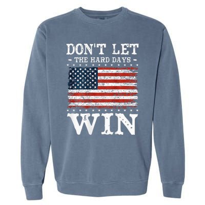 DonT Let The Hard Days Win Garment-Dyed Sweatshirt