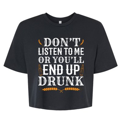 Don't Listen To Me Or You'll End Up Drunk Beer Gift Beer Lover Bella+Canvas Jersey Crop Tee