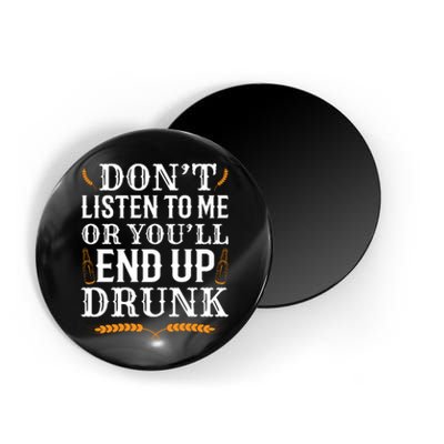 Don't Listen To Me Or You'll End Up Drunk Beer Gift Beer Lover Magnet