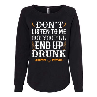 Don't Listen To Me Or You'll End Up Drunk Beer Gift Beer Lover Womens California Wash Sweatshirt