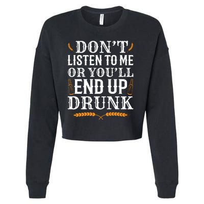 Don't Listen To Me Or You'll End Up Drunk Beer Gift Beer Lover Cropped Pullover Crew