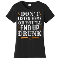 Don't Listen To Me Or You'll End Up Drunk Beer Gift Beer Lover Women's T-Shirt