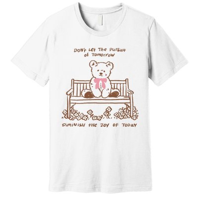 Dont Let The Pursuit Of Tomorrow Diminish The Funny Premium T-Shirt