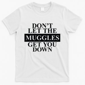 Dont Let The Muggles Get You Down T-Shirt