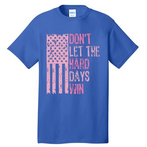 Dont Let The Hard Days Win Tall T-Shirt