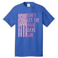 Dont Let The Hard Days Win Tall T-Shirt