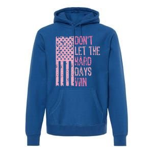 Dont Let The Hard Days Win Premium Hoodie