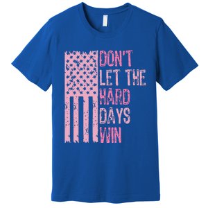 Dont Let The Hard Days Win Premium T-Shirt