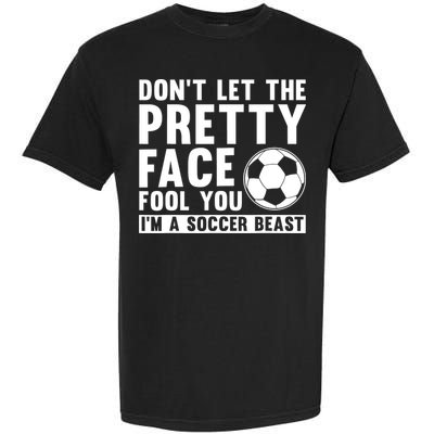 Don't Let The Pretty Face Fool You I'm A Soccer Beast Football Garment-Dyed Heavyweight T-Shirt