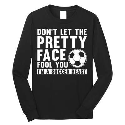 Don't Let The Pretty Face Fool You I'm A Soccer Beast Football Long Sleeve Shirt