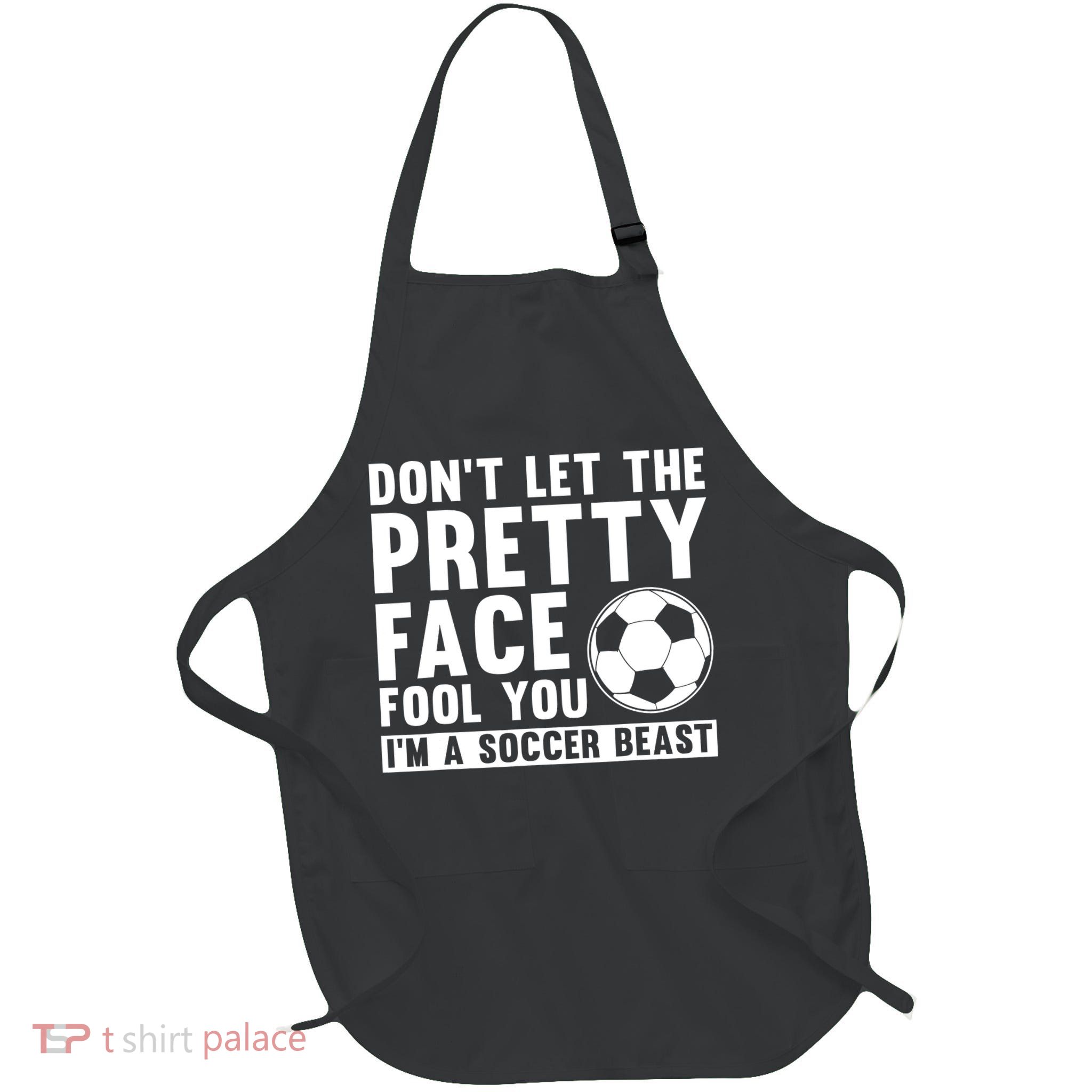 Don't Let The Pretty Face Fool You I'm A Soccer Beast Football Apron