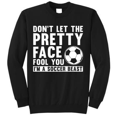 Don't Let The Pretty Face Fool You I'm A Soccer Beast Football Sweatshirt