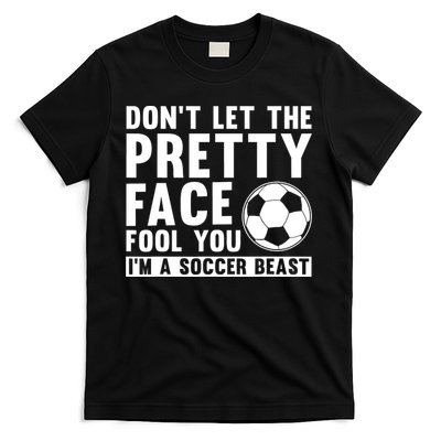 Don't Let The Pretty Face Fool You I'm A Soccer Beast Football T-Shirt