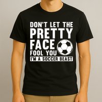 Don't Let The Pretty Face Fool You I'm A Soccer Beast Football T-Shirt