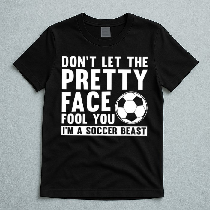 Don't Let The Pretty Face Fool You I'm A Soccer Beast Football T-Shirt