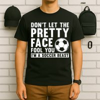 Don't Let The Pretty Face Fool You I'm A Soccer Beast Football T-Shirt