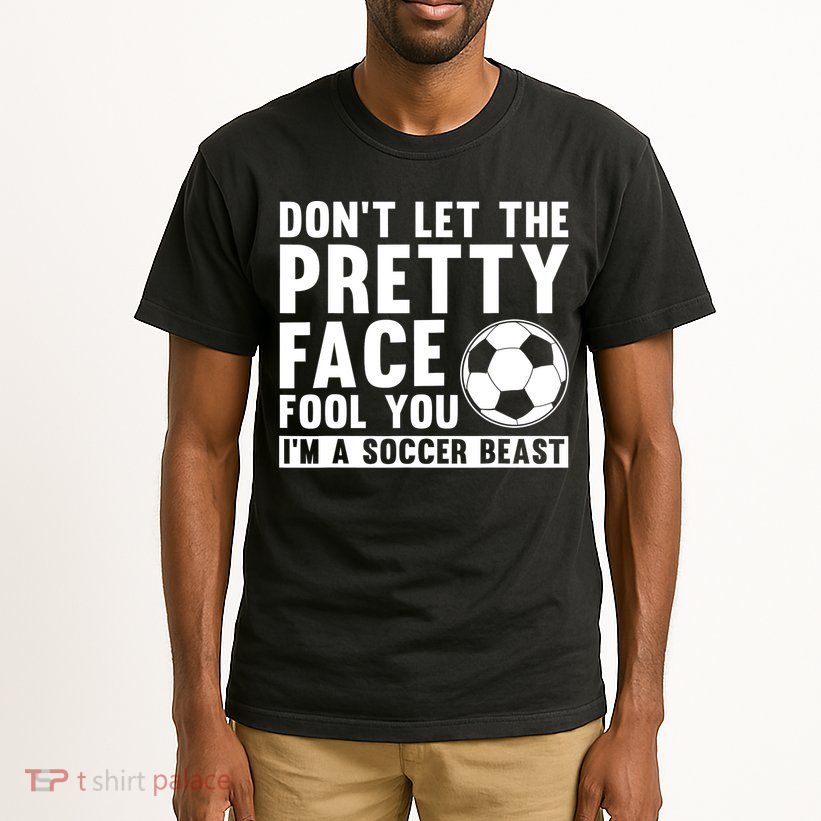 Don't Let The Pretty Face Fool You I'm A Soccer Beast Football Tall T-Shirt