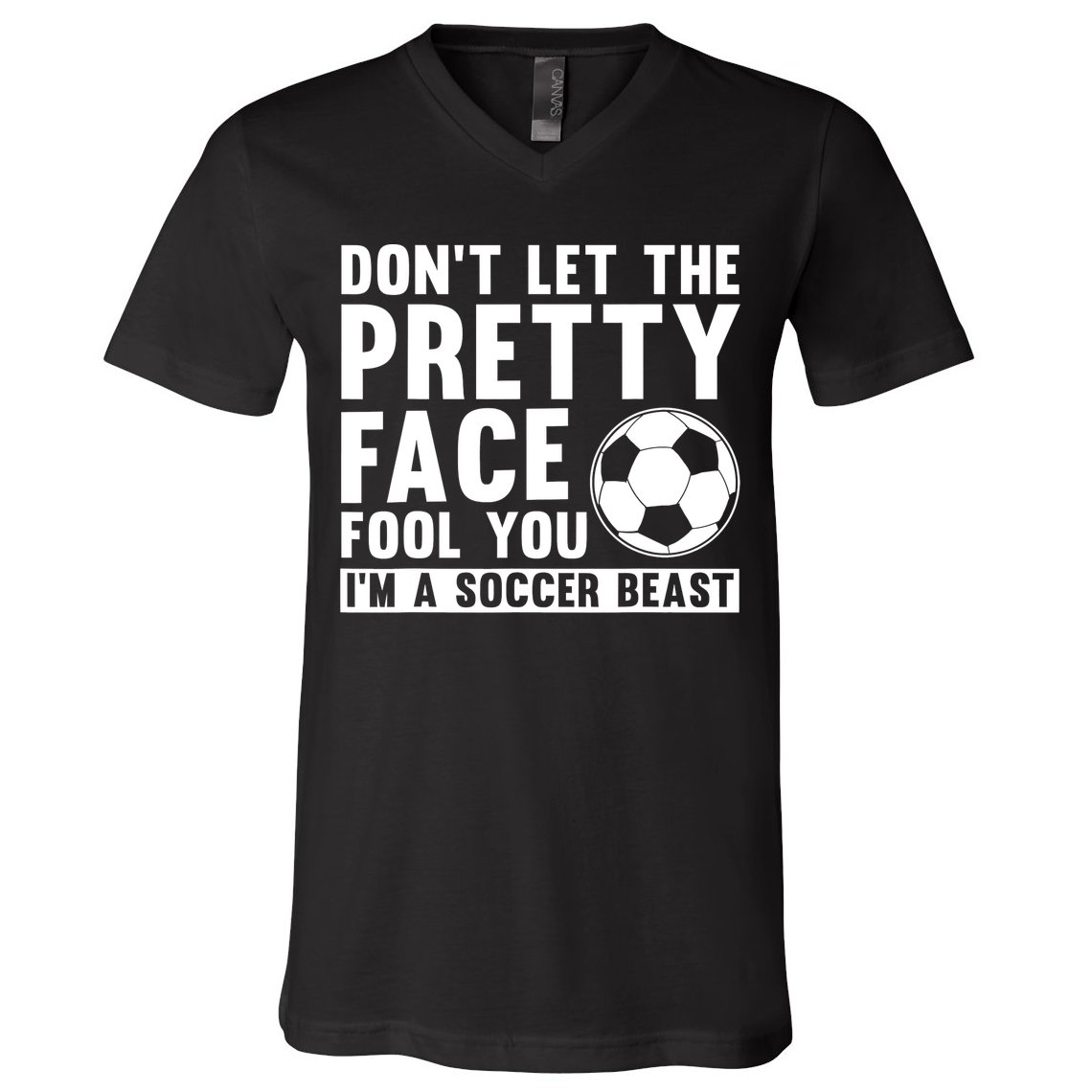 Don't Let The Pretty Face Fool You I'm A Soccer Beast Football V-Neck T-Shirt