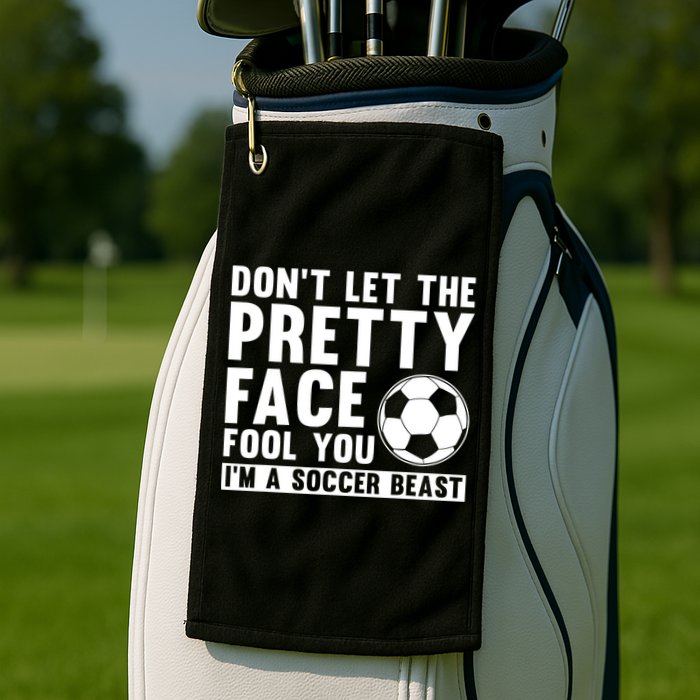 Don't Let The Pretty Face Fool You I'm A Soccer Beast Football Golf Towel