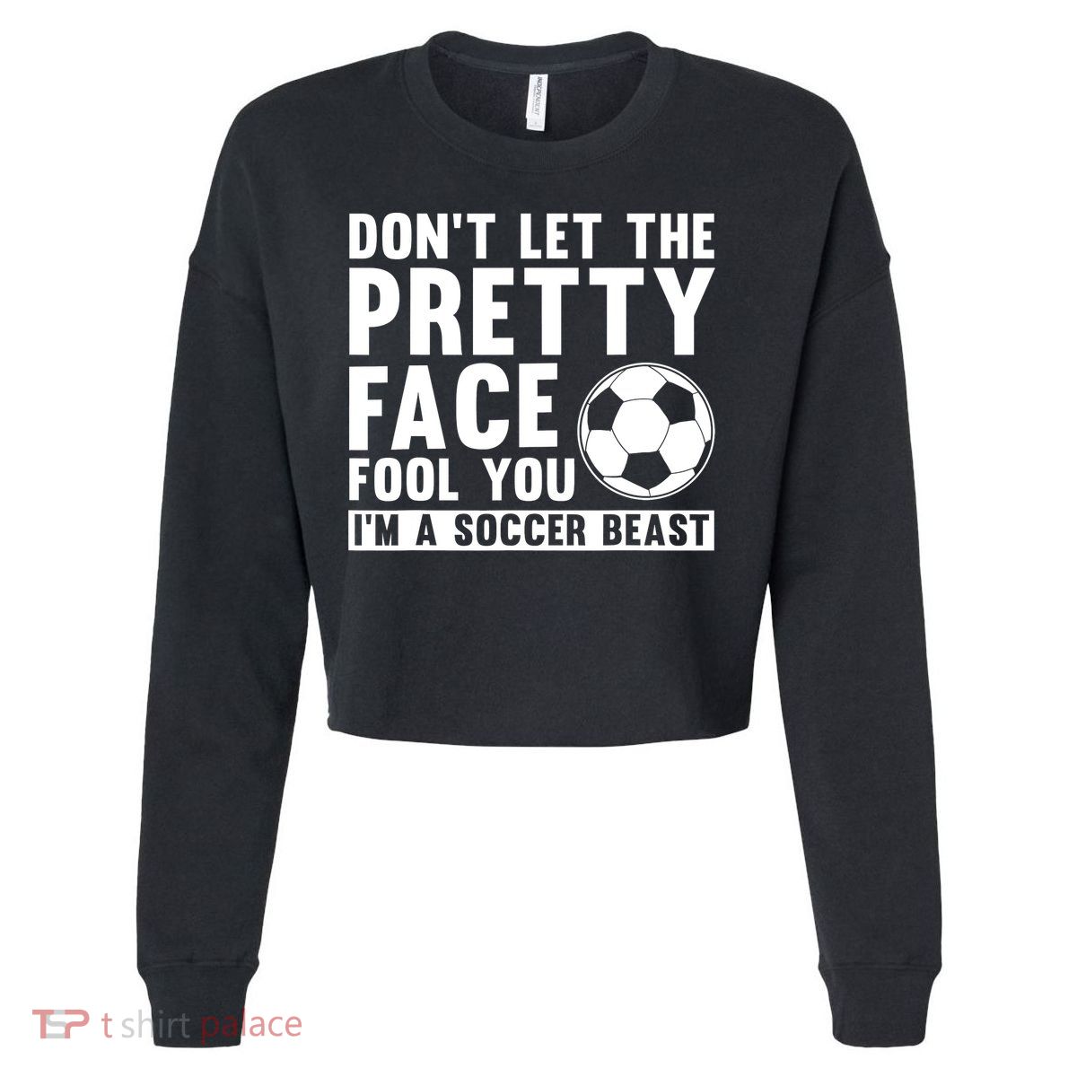 Don't Let The Pretty Face Fool You I'm A Soccer Beast Football Cropped Pullover Crew