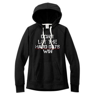 DonT Let The Hard Days Win Women's Fleece Hoodie