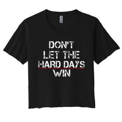 DonT Let The Hard Days Win Women's Crop Top Tee