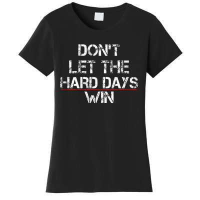 DonT Let The Hard Days Win Women's T-Shirt