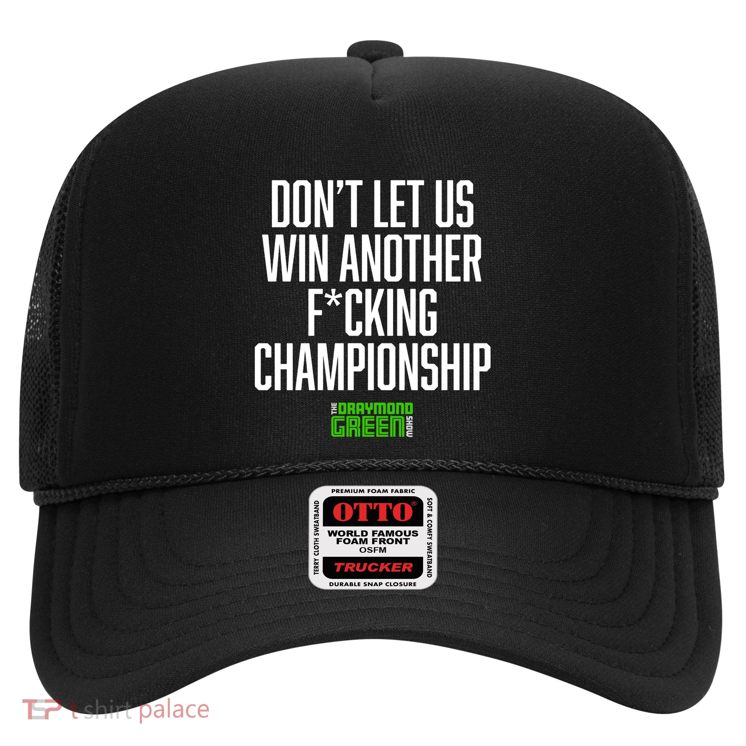 Dont Let Us Win Another Fucking Chapionship Draymond Green Trucker Hat