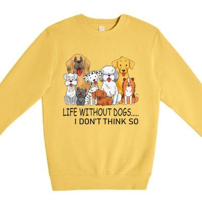 Dog Life Without Dogs I Dont Think So Funny Dog Lover Premium Crewneck Sweatshirt