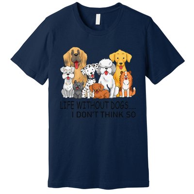 Dog Life Without Dogs I Dont Think So Funny Dog Lover Premium T-Shirt