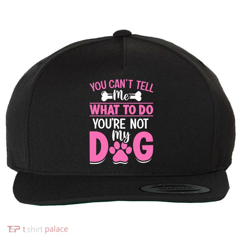 Dog Lover You Can't Tell Me What To Do You're Not My Dog Wool Snapback Cap