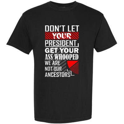 DonT Let Your President Get Your Ass Whooped Garment-Dyed Heavyweight T-Shirt