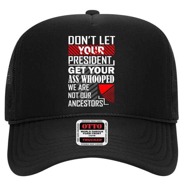 DonT Let Your President Get Your Ass Whooped High Crown Mesh Back Trucker Hat