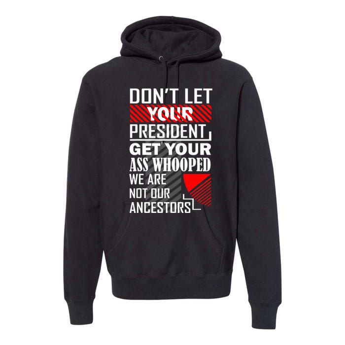 DonT Let Your President Get Your Ass Whooped Premium Hoodie