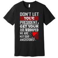 DonT Let Your President Get Your Ass Whooped Premium T-Shirt