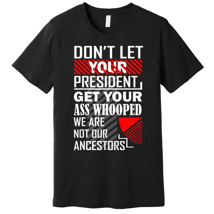 DonT Let Your President Get Your Ass Whooped Premium T-Shirt