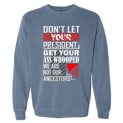 DonT Let Your President Get Your Ass Whooped Garment-Dyed Sweatshirt