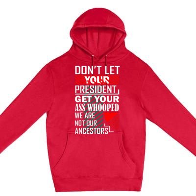 DonT Let Your President Get Your Ass Whooped Premium Pullover Hoodie