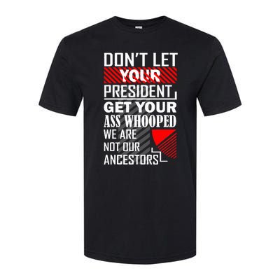 DonT Let Your President Get Your Ass Whooped Softstyle® CVC T-Shirt