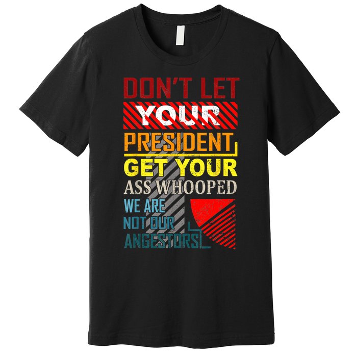 DonT Let Your President Get Your Ass Whooped Vintage Funny Premium T-Shirt