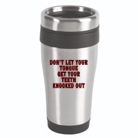 DonT Let Your Tongue Get Your Teeth Knocked Out 16oz Travel Tumbler