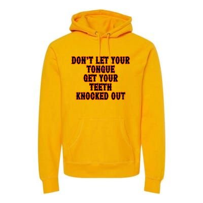 DonT Let Your Tongue Get Your Teeth Knocked Out Premium Hoodie