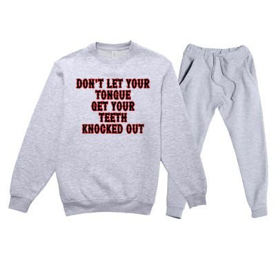 DonT Let Your Tongue Get Your Teeth Knocked Out Premium Crewneck Sweatsuit Set