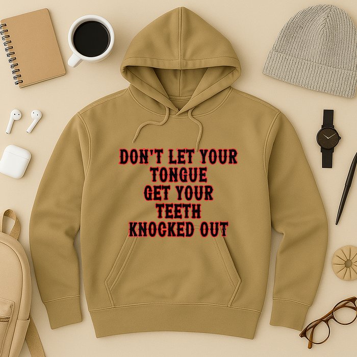 DonT Let Your Tongue Get Your Teeth Knocked Out Hoodie