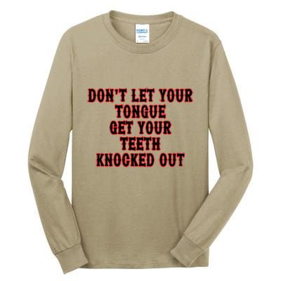 DonT Let Your Tongue Get Your Teeth Knocked Out Tall Long Sleeve T-Shirt